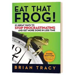 Eat That Frog 21 Great Ways to Stop Procrastinating and Get More Done in Less Time Classic Success Inspirational Books