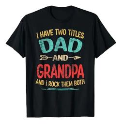 I Have Two Titles Dad and Grandpa Father's Day Grandfather Gift T-Shirt Daddy Papa Men's Fashion Clothing Husband Birthday Tees